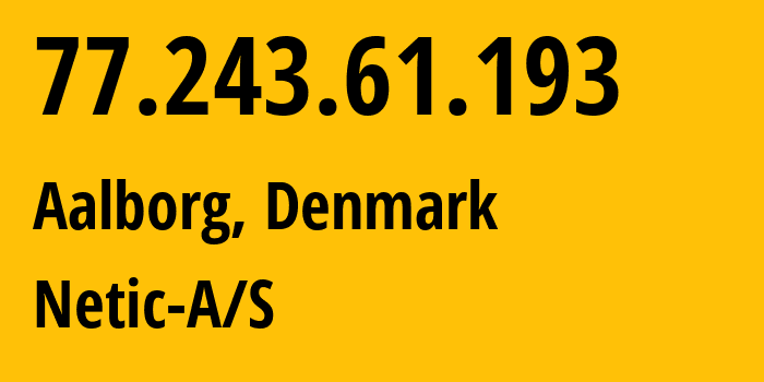 IP address 77.243.61.193 (Aalborg, North Denmark, Denmark) get location, coordinates on map, ISP provider AS42697 Netic-A/S // who is provider of ip address 77.243.61.193, whose IP address