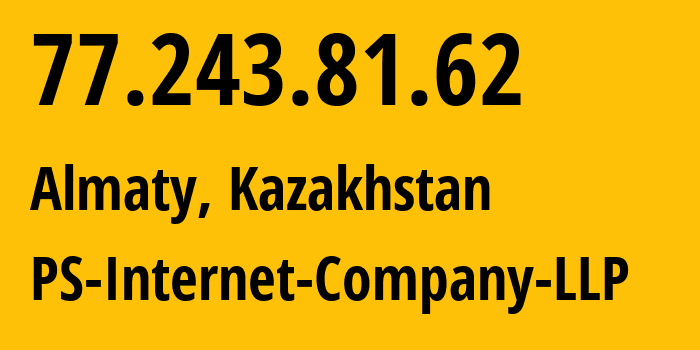 IP address 77.243.81.62 (Almaty, Almaty, Kazakhstan) get location, coordinates on map, ISP provider AS48716 PS-Internet-Company-LLP // who is provider of ip address 77.243.81.62, whose IP address