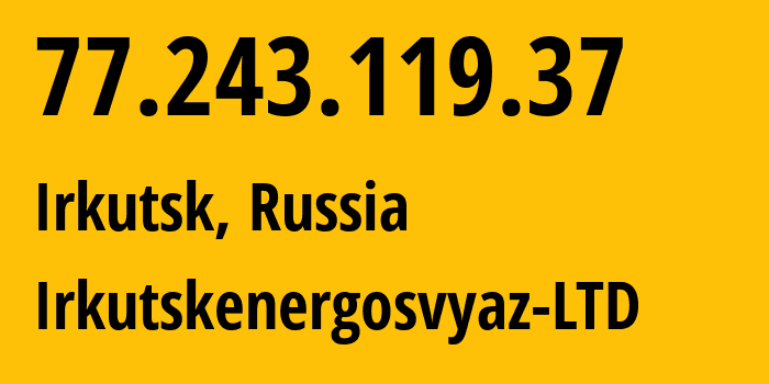 IP address 77.243.119.37 (Irkutsk, Irkutsk Oblast, Russia) get location, coordinates on map, ISP provider AS44267 Irkutskenergosvyaz-LTD // who is provider of ip address 77.243.119.37, whose IP address