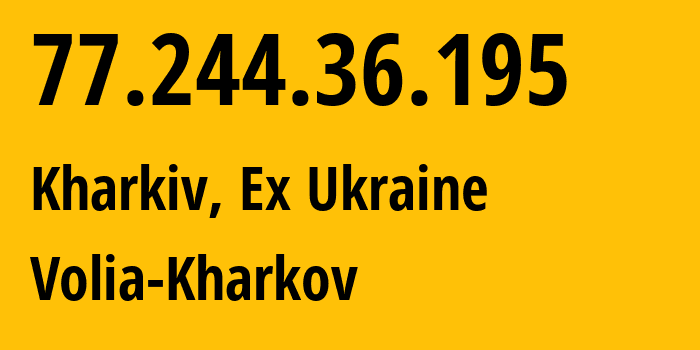 IP address 77.244.36.195 (Kharkiv, Kharkivska Oblast, Ex Ukraine) get location, coordinates on map, ISP provider AS25229 Volia-Kharkov // who is provider of ip address 77.244.36.195, whose IP address