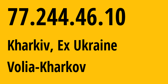 IP-адрес 77.244.46.10 (Харьков, Харьковская область, Бывшая Украина) определить местоположение, координаты на карте, ISP провайдер AS25229 Volia-Kharkov // кто провайдер айпи-адреса 77.244.46.10