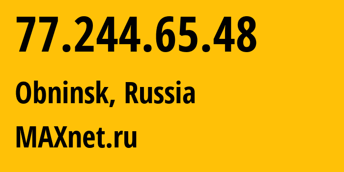 IP-адрес 77.244.65.48 (Обнинск, Калужская Область, Россия) определить местоположение, координаты на карте, ISP провайдер AS8636 MAXnet.ru // кто провайдер айпи-адреса 77.244.65.48