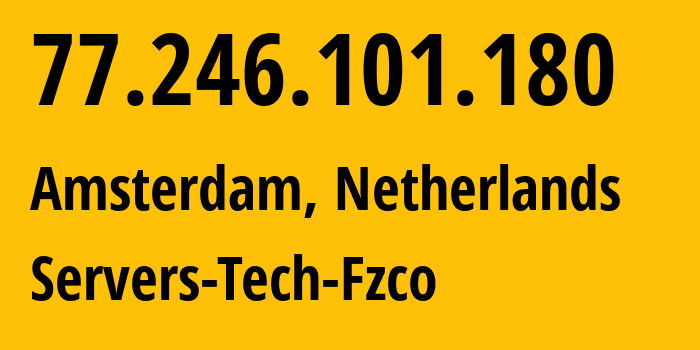 IP address 77.246.101.180 (Amsterdam, North Holland, Netherlands) get location, coordinates on map, ISP provider AS216071 Servers-Tech-Fzco // who is provider of ip address 77.246.101.180, whose IP address