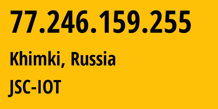 IP-адрес 77.246.159.255 (Химки, Московская область, Россия) определить местоположение, координаты на карте, ISP провайдер AS29182 JSC-IOT // кто провайдер айпи-адреса 77.246.159.255