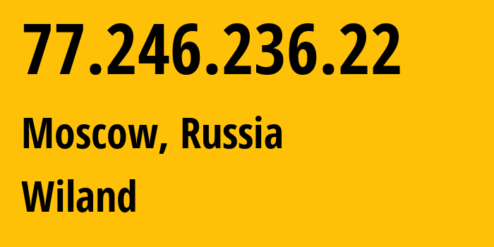 IP-адрес 77.246.236.22 (Москва, Москва, Россия) определить местоположение, координаты на карте, ISP провайдер AS21367 Wiland // кто провайдер айпи-адреса 77.246.236.22