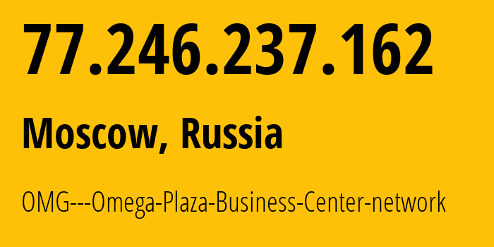 IP address 77.246.237.162 (Moscow, Moscow, Russia) get location, coordinates on map, ISP provider AS21367 OMG---Omega-Plaza-Business-Center-network // who is provider of ip address 77.246.237.162, whose IP address