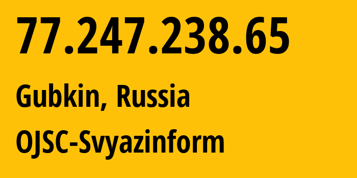 IP address 77.247.238.65 (Gubkin, Belgorod Oblast, Russia) get location, coordinates on map, ISP provider AS58002 OJSC-Svyazinform // who is provider of ip address 77.247.238.65, whose IP address