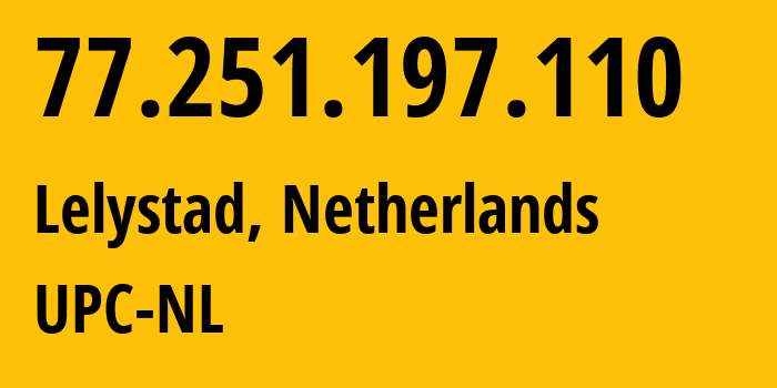 IP address 77.251.197.110 (Lelystad, Flevoland, Netherlands) get location, coordinates on map, ISP provider AS33915 UPC-NL // who is provider of ip address 77.251.197.110, whose IP address