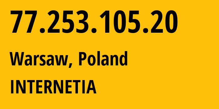 IP address 77.253.105.20 (Warsaw, Mazovia, Poland) get location, coordinates on map, ISP provider AS12741 INTERNETIA // who is provider of ip address 77.253.105.20, whose IP address