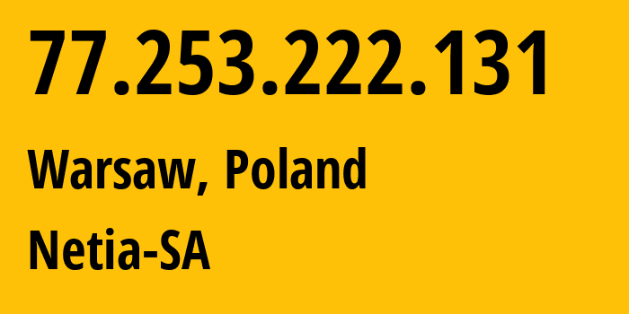 IP-адрес 77.253.222.131 (Варшава, Мазовецкое воеводство, Польша) определить местоположение, координаты на карте, ISP провайдер AS12741 Netia-SA // кто провайдер айпи-адреса 77.253.222.131