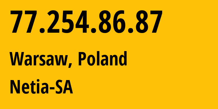 IP-адрес 77.254.86.87 (Варшава, Мазовецкое воеводство, Польша) определить местоположение, координаты на карте, ISP провайдер AS12741 Netia-SA // кто провайдер айпи-адреса 77.254.86.87