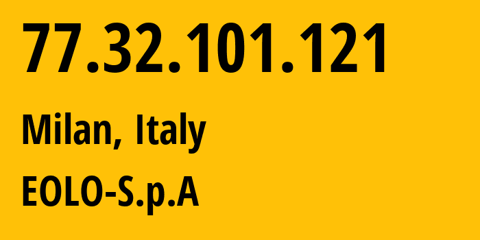 IP address 77.32.101.121 (Milan, Lombardy, Italy) get location, coordinates on map, ISP provider AS35612 EOLO-S.p.A // who is provider of ip address 77.32.101.121, whose IP address