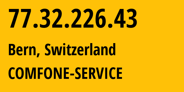 IP address 77.32.226.43 (Bern, Bern, Switzerland) get location, coordinates on map, ISP provider AS0 COMFONE-SERVICE // who is provider of ip address 77.32.226.43, whose IP address