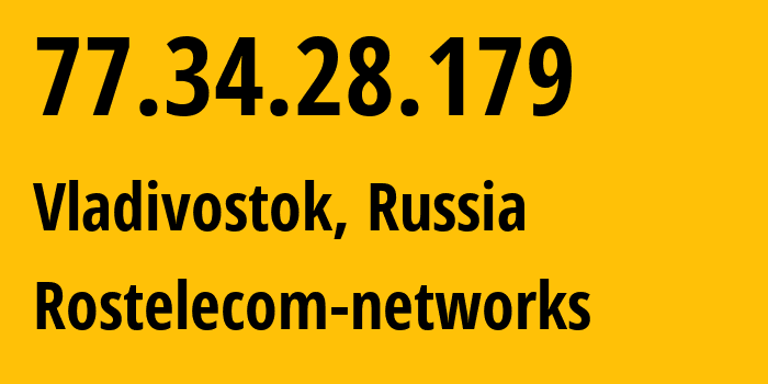 IP address 77.34.28.179 (Vladivostok, Primorye, Russia) get location, coordinates on map, ISP provider AS12389 Rostelecom-networks // who is provider of ip address 77.34.28.179, whose IP address