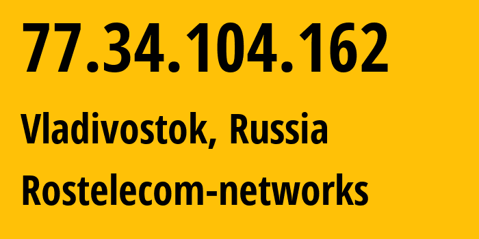 IP address 77.34.104.162 (Vladivostok, Primorye, Russia) get location, coordinates on map, ISP provider AS12389 Rostelecom-networks // who is provider of ip address 77.34.104.162, whose IP address