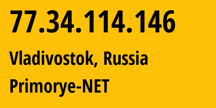 IP address 77.34.114.146 (Vladivostok, Primorye, Russia) get location, coordinates on map, ISP provider AS12389 Primorye-NET // who is provider of ip address 77.34.114.146, whose IP address