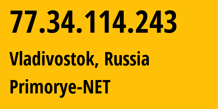 IP address 77.34.114.243 (Vladivostok, Primorye, Russia) get location, coordinates on map, ISP provider AS12389 Primorye-NET // who is provider of ip address 77.34.114.243, whose IP address