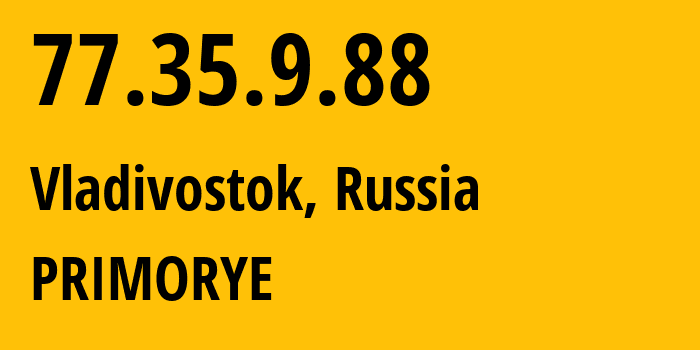 IP address 77.35.9.88 (Vladivostok, Primorye, Russia) get location, coordinates on map, ISP provider AS12389 PRIMORYE // who is provider of ip address 77.35.9.88, whose IP address