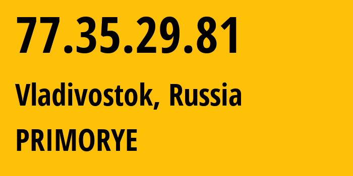 IP address 77.35.29.81 (Vladivostok, Primorye, Russia) get location, coordinates on map, ISP provider AS12389 PRIMORYE // who is provider of ip address 77.35.29.81, whose IP address