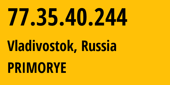 IP-адрес 77.35.40.244 (Владивосток, Приморский Край, Россия) определить местоположение, координаты на карте, ISP провайдер AS12389 PRIMORYE // кто провайдер айпи-адреса 77.35.40.244