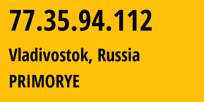 IP address 77.35.94.112 (Vladivostok, Primorye, Russia) get location, coordinates on map, ISP provider AS12389 PRIMORYE // who is provider of ip address 77.35.94.112, whose IP address