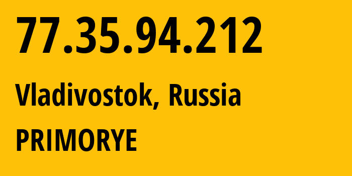 IP-адрес 77.35.94.212 (Владивосток, Приморский Край, Россия) определить местоположение, координаты на карте, ISP провайдер AS12389 PRIMORYE // кто провайдер айпи-адреса 77.35.94.212