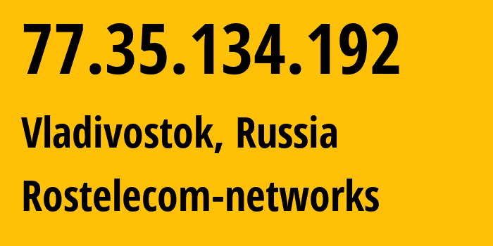 IP-адрес 77.35.134.192 (Владивосток, Приморский Край, Россия) определить местоположение, координаты на карте, ISP провайдер AS12389 Rostelecom-networks // кто провайдер айпи-адреса 77.35.134.192