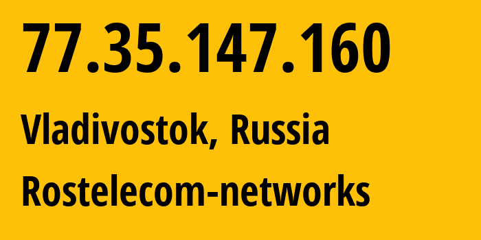 IP address 77.35.147.160 (Vladivostok, Primorye, Russia) get location, coordinates on map, ISP provider AS12389 Rostelecom-networks // who is provider of ip address 77.35.147.160, whose IP address