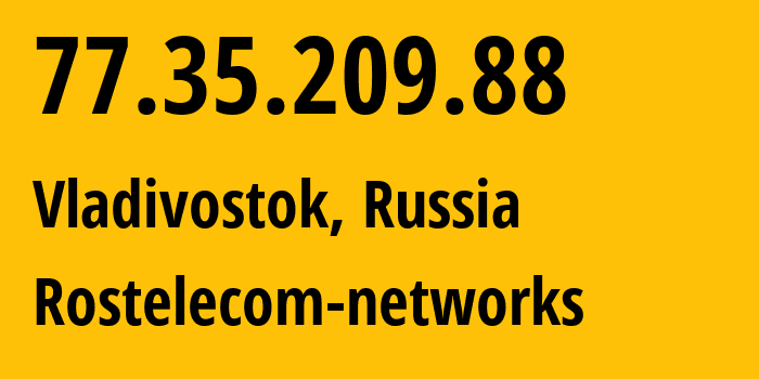 IP address 77.35.209.88 (Vladivostok, Primorye, Russia) get location, coordinates on map, ISP provider AS12389 Rostelecom-networks // who is provider of ip address 77.35.209.88, whose IP address