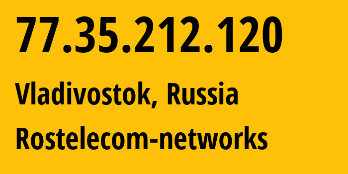 IP-адрес 77.35.212.120 (Владивосток, Приморский Край, Россия) определить местоположение, координаты на карте, ISP провайдер AS12389 Rostelecom-networks // кто провайдер айпи-адреса 77.35.212.120