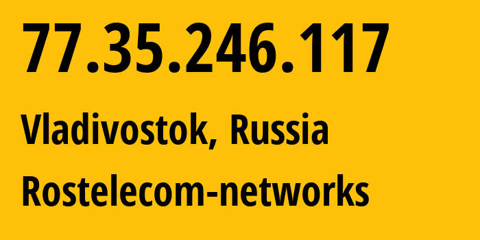 IP address 77.35.246.117 (Vladivostok, Primorye, Russia) get location, coordinates on map, ISP provider AS12389 Rostelecom-networks // who is provider of ip address 77.35.246.117, whose IP address