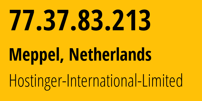 IP address 77.37.83.213 (Meppel, Drenthe, Netherlands) get location, coordinates on map, ISP provider AS47583 Hostinger-International-Limited // who is provider of ip address 77.37.83.213, whose IP address