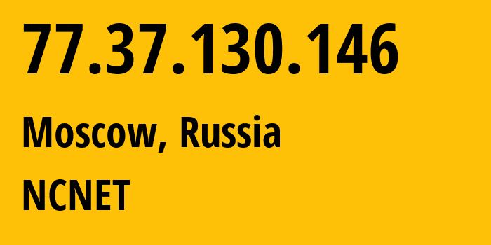 IP address 77.37.130.146 (Moscow, Moscow, Russia) get location, coordinates on map, ISP provider AS42610 NCNET // who is provider of ip address 77.37.130.146, whose IP address