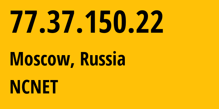 IP address 77.37.150.22 (Moscow, Moscow, Russia) get location, coordinates on map, ISP provider AS42610 NCNET // who is provider of ip address 77.37.150.22, whose IP address