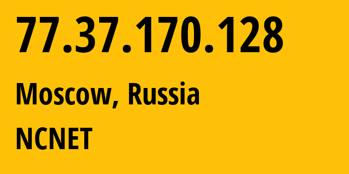 IP address 77.37.170.128 (Moscow, Moscow, Russia) get location, coordinates on map, ISP provider AS42610 NCNET // who is provider of ip address 77.37.170.128, whose IP address