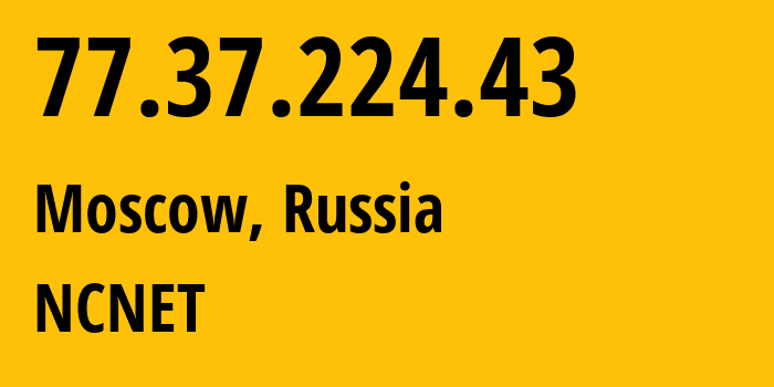 IP address 77.37.224.43 (Moscow, Moscow, Russia) get location, coordinates on map, ISP provider AS42610 NCNET // who is provider of ip address 77.37.224.43, whose IP address