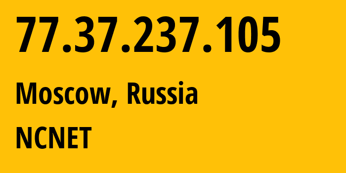 IP address 77.37.237.105 (Moscow, Moscow, Russia) get location, coordinates on map, ISP provider AS42610 NCNET // who is provider of ip address 77.37.237.105, whose IP address