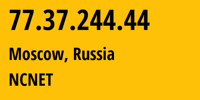 IP address 77.37.244.44 (Moscow, Moscow, Russia) get location, coordinates on map, ISP provider AS42610 NCNET // who is provider of ip address 77.37.244.44, whose IP address