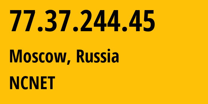 IP address 77.37.244.45 (Moscow, Moscow, Russia) get location, coordinates on map, ISP provider AS42610 NCNET // who is provider of ip address 77.37.244.45, whose IP address