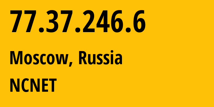 IP address 77.37.246.6 (Moscow, Moscow, Russia) get location, coordinates on map, ISP provider AS42610 NCNET // who is provider of ip address 77.37.246.6, whose IP address