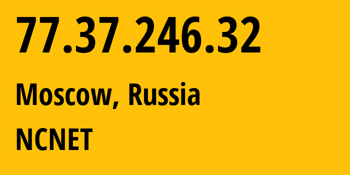 IP address 77.37.246.32 (Moscow, Moscow, Russia) get location, coordinates on map, ISP provider AS42610 NCNET // who is provider of ip address 77.37.246.32, whose IP address