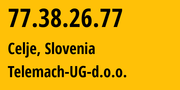 IP-адрес 77.38.26.77 (Целе, Celje, Словения) определить местоположение, координаты на карте, ISP провайдер AS3212 Telemach-UG-d.o.o. // кто провайдер айпи-адреса 77.38.26.77