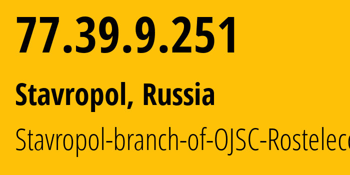 IP address 77.39.9.251 (Stavropol, Stavropol Kray, Russia) get location, coordinates on map, ISP provider AS12683 Stavropol-branch-of-OJSC-Rostelecom // who is provider of ip address 77.39.9.251, whose IP address