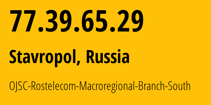 IP address 77.39.65.29 (Stavropol, Stavropol Kray, Russia) get location, coordinates on map, ISP provider AS12389 OJSC-Rostelecom-Macroregional-Branch-South // who is provider of ip address 77.39.65.29, whose IP address