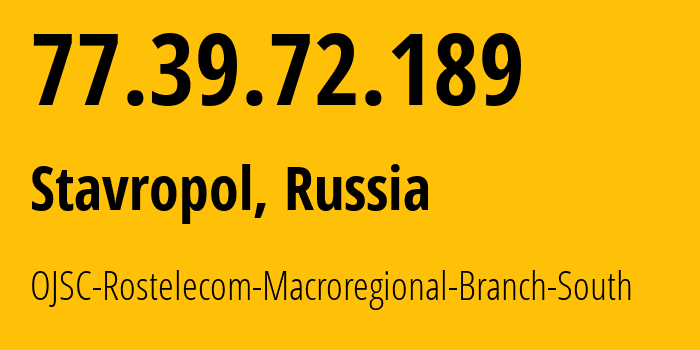 IP-адрес 77.39.72.189 (Ставрополь, Ставрополье, Россия) определить местоположение, координаты на карте, ISP провайдер AS12389 OJSC-Rostelecom-Macroregional-Branch-South // кто провайдер айпи-адреса 77.39.72.189