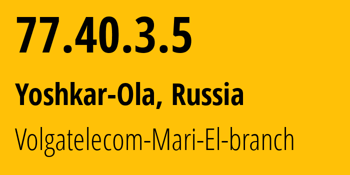 IP address 77.40.3.5 (Yoshkar-Ola, Mariy-El Republic, Russia) get location, coordinates on map, ISP provider AS12389 Volgatelecom-Mari-El-branch // who is provider of ip address 77.40.3.5, whose IP address