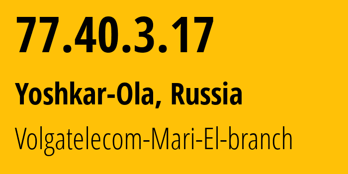 IP address 77.40.3.17 (Yoshkar-Ola, Mariy-El Republic, Russia) get location, coordinates on map, ISP provider AS12389 Volgatelecom-Mari-El-branch // who is provider of ip address 77.40.3.17, whose IP address