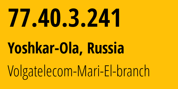 IP address 77.40.3.241 (Yoshkar-Ola, Mariy-El Republic, Russia) get location, coordinates on map, ISP provider AS12389 Volgatelecom-Mari-El-branch // who is provider of ip address 77.40.3.241, whose IP address