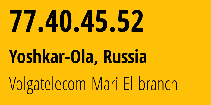 IP-адрес 77.40.45.52 (Йошкар-Ола, Марий Эл, Россия) определить местоположение, координаты на карте, ISP провайдер AS12389 Volgatelecom-Mari-El-branch // кто провайдер айпи-адреса 77.40.45.52