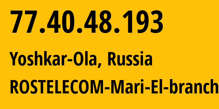 IP-адрес 77.40.48.193 (Йошкар-Ола, Марий Эл, Россия) определить местоположение, координаты на карте, ISP провайдер AS12389 ROSTELECOM-Mari-El-branch // кто провайдер айпи-адреса 77.40.48.193